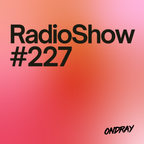 Ondray - Radio Show #227