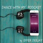 DANCE WITH MY PODCAST #3 - selected and mixed by EFFER DEEJAY
