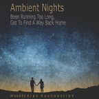 Ambient Nights - Been Running Too Long, Got To Find A Way Back Home