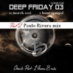 Deep Friday 03 part 2 Paulo Rivera mix 11-03-016 Deep Progressive house