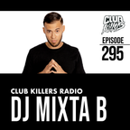 Club Killers Radio #295 - DJ Mixta B