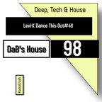 DAB's Deep, Tech & House 98_DJ Levi-K Dance This Out # 46_09112022