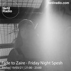 Fade to Zaire - Friday Night Spesh - 19th March 2021