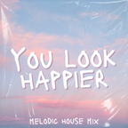 You Look Happier Melodic House Mix