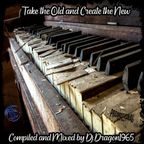 Take the Old and Create the New by Dj.Dragon1965