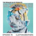 The Bomarr Blog Presents: The Background Noise Podcast Series, Episode 78: Clayton Brothers