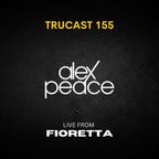 TRUcast 155 - Alex Peace Live From Fioretta