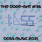 The Dope-ISHT #36 - Bass Music 2021