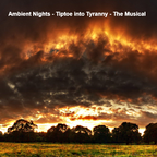 Ambient Nights - Tiptoe Into Tyranny - The Musical