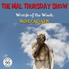 The Mal Thursday Show: Not/Again