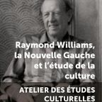 Atelier des études culturelles, séance du 9 Mars - Raymond Williams, la Nouvelle gauche