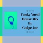 Funky Vocal House Mix By Codge Jnr