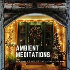 Ambient Meditations S2 EP 57 - Holiday LoFi Mix
