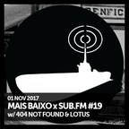Mais Baixo x SUB.FM #19 (01.11.2017) w/ 404 Not Found & Lotus