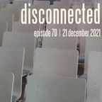 "Disconnected" Episode 70 [21 December 2021]