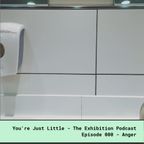You're Just Little - The Exhibition Podcast - 000 - Anger