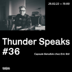Thunder Speaks #36 - Capsule Sensible Chez Eric Stil