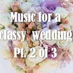 Music for a classy wedding (Part 2 of 3)