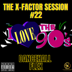 THE X-FACTOR SESSION #22 - 90's DANCEHALL FLEX [EXPLICIT]