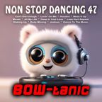 BOW-tanic's non stop dancing Vol. 47