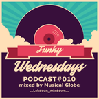 Funky Wednesdays Lockdoun Mixdown Podcast 10 mixed By Musical Globe