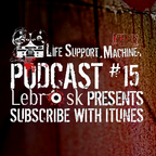Lebrosk Presents - LifeSupportMachine.co.uk Podcast #15