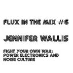 FLUX IN THE MIX #6 - Jennifer Wallis (Fight Your Own War: Power Electronics and Noise Culture)