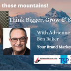Think Bigger, Grow & Succeed - 3 with Adrienne McLean and guest Ben Baker