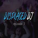 Displaced DJ Episode 3