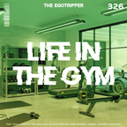 The Egotripper - Life In The Gym Mix (326)