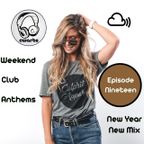 Weekend Club Anthems: Episode Nineteen: New Year New Mix 