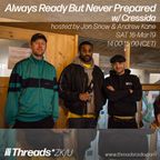 Always Ready But Never Prepared w/ Cressida hosted by Jon Snow & Andrew Kane 16-Mar-19 (Threads*ZKU)