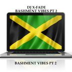 DJ X-FADE BASHMENT VIBES PT 2