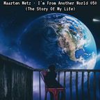 Maarten Metz - I'm From Another World 050 (The Story Of My Life)