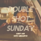 Double Shot Sunday - Guest Mix by GIBRANPVD