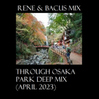 RENE & BACUS MIX - THROUGH OSAKA PARK DEEP MIX (APRIL 2023)