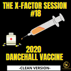 THE X-FACTOR SESSION #18 - DANCEHALL VACCINE 2020