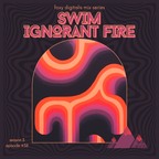 Foxy Digitalis Mix Series Season 3, #38: Swim Ignorant Fire