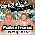 The Deep&Disco / Razor-N-Tape Podcast - Episode #22: Fatnotronic