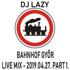 Dj Lazy - Bahnhof Live 20190427 Part1.