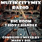 Marky Boi - Muzikcitymix Radio - Big Room 2 Hot 2 Handle
