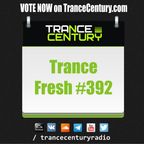 Trance Century Radio - #TranceFresh 392