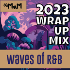 2023 Waves of R&B Wrap Up Mix w/DJ MnM