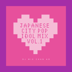 JAPANESE CITY POP IDOL MIX Vol.1 by DJ mix Chan Ao