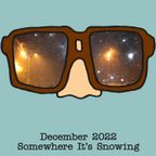 Spectacles - December 2022: Somewhere It's Snowing