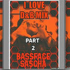 BASSFACE SASCHA  I LOVE D&B MIX PART 2