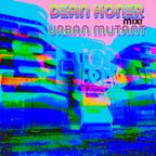 Urban Mutant & the Dean Honer Mix!