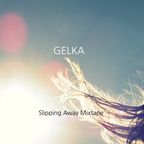 Gelka - Slipping Away Mixtape