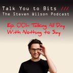 Talk You to Bits 001- Talking All Day with Nothing to Say