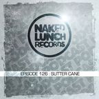 Naked Lunch PODCAST #126 - SUTTER CANE